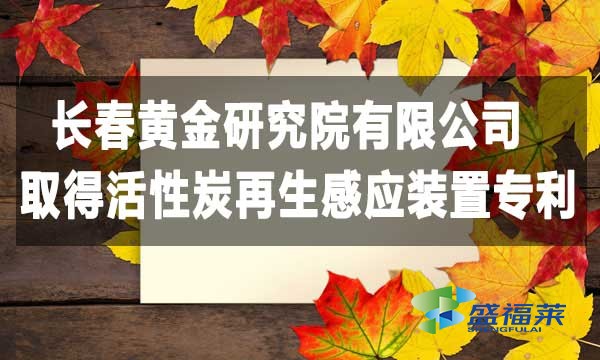 祝賀長(zhǎng)春黃金研究院有限公司取得活性炭再生感應(yīng)裝置專利，降低能耗